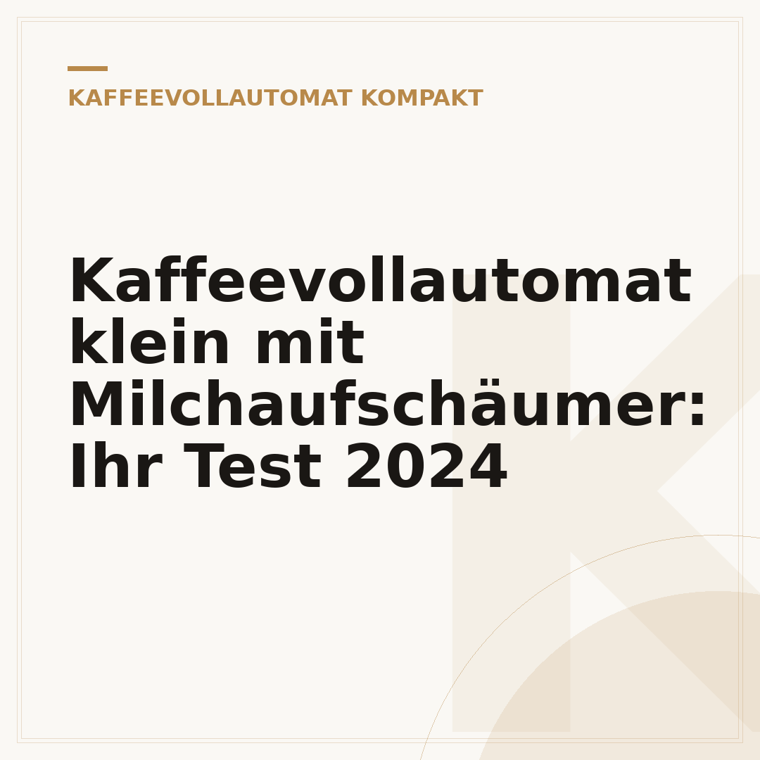 Kaffeevollautomat klein mit Milchaufschäumer: Ihr Test 2024
