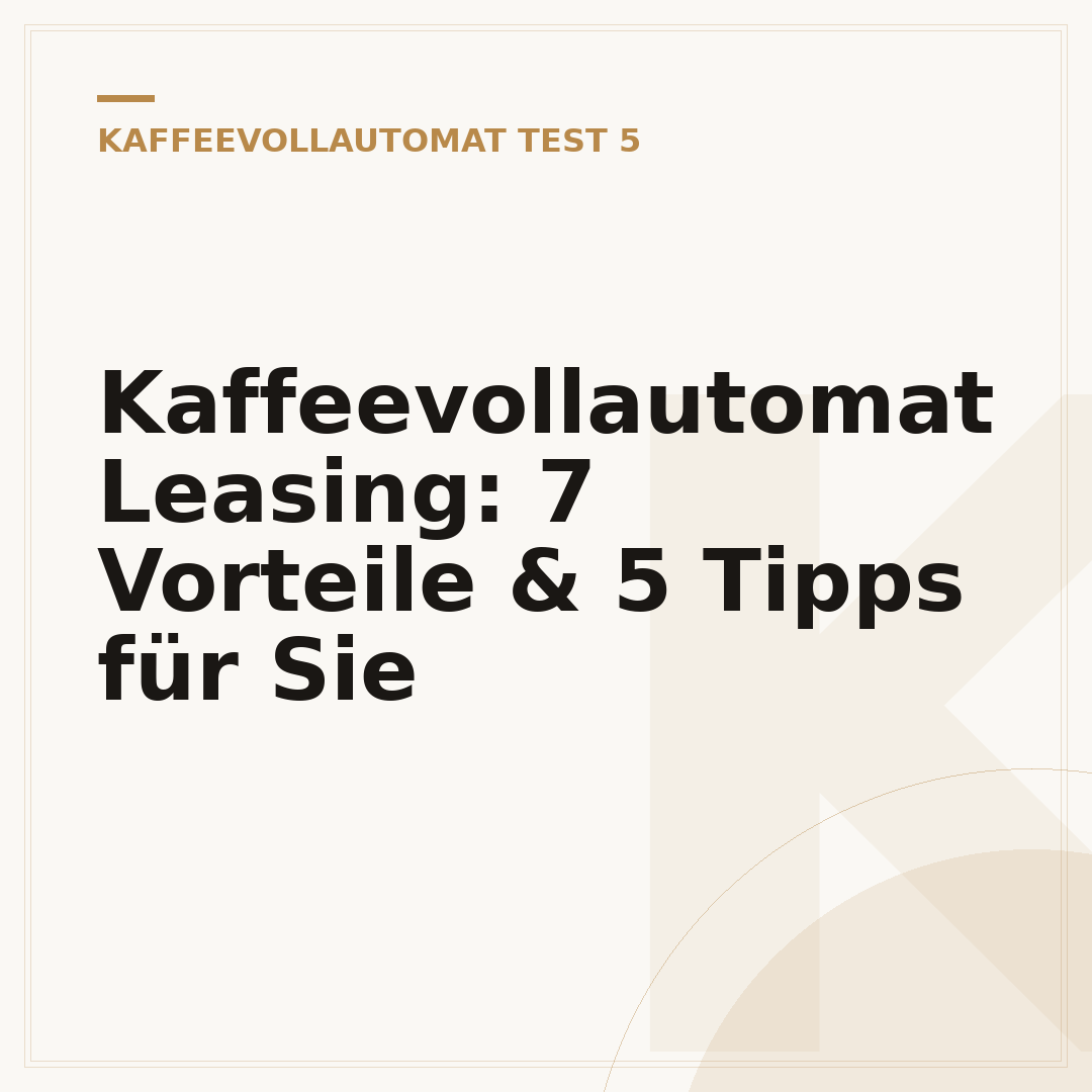 Kaffeevollautomat Leasing: 7 Vorteile & 5 Tipps für Sie