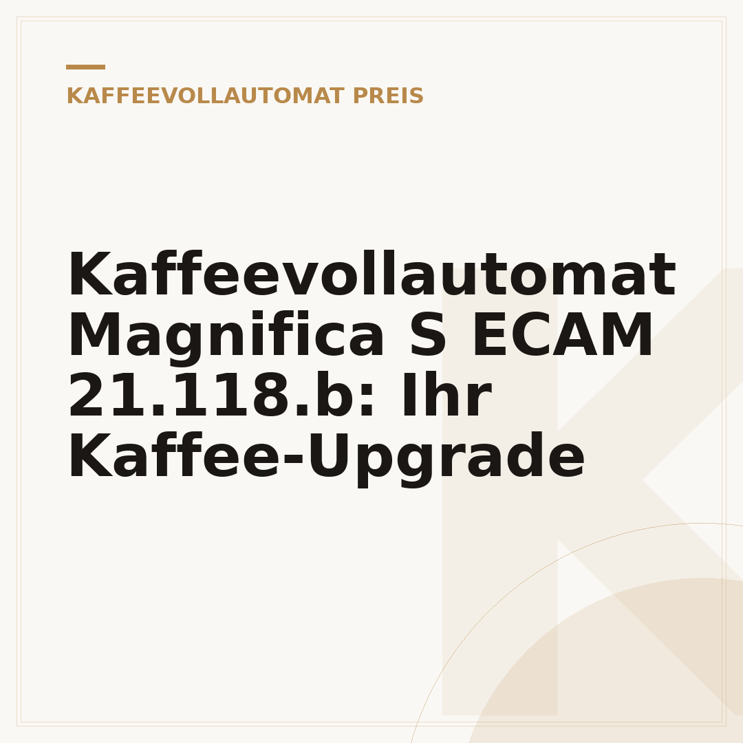 Kaffeevollautomat Magnifica S ECAM 21.118.b: Ihr Kaffee-Upgrade