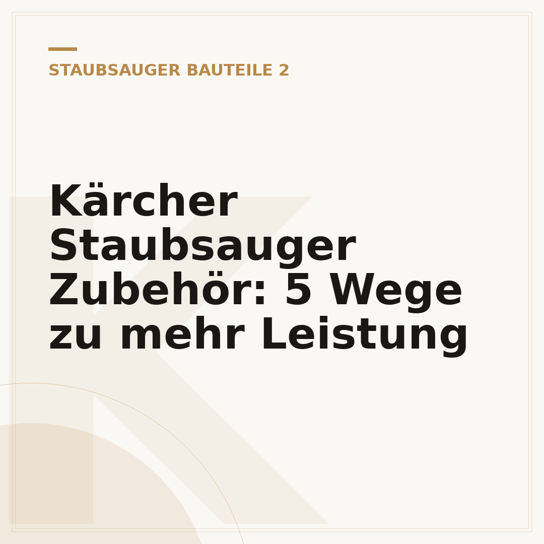 Kärcher Staubsauger Zubehör: 5 Wege zu mehr Leistung