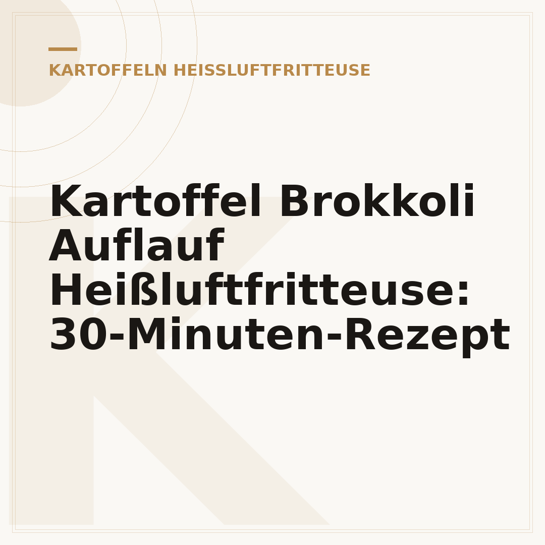 Kartoffel Brokkoli Auflauf Heißluftfritteuse: 30-Minuten-Rezept