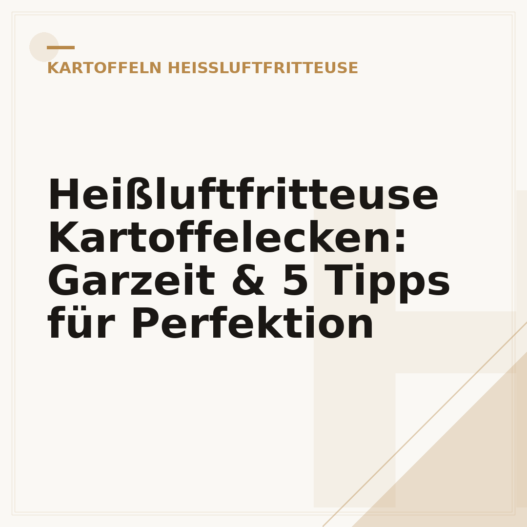 Heißluftfritteuse Kartoffelecken: Garzeit & 5 Tipps für Perfektion