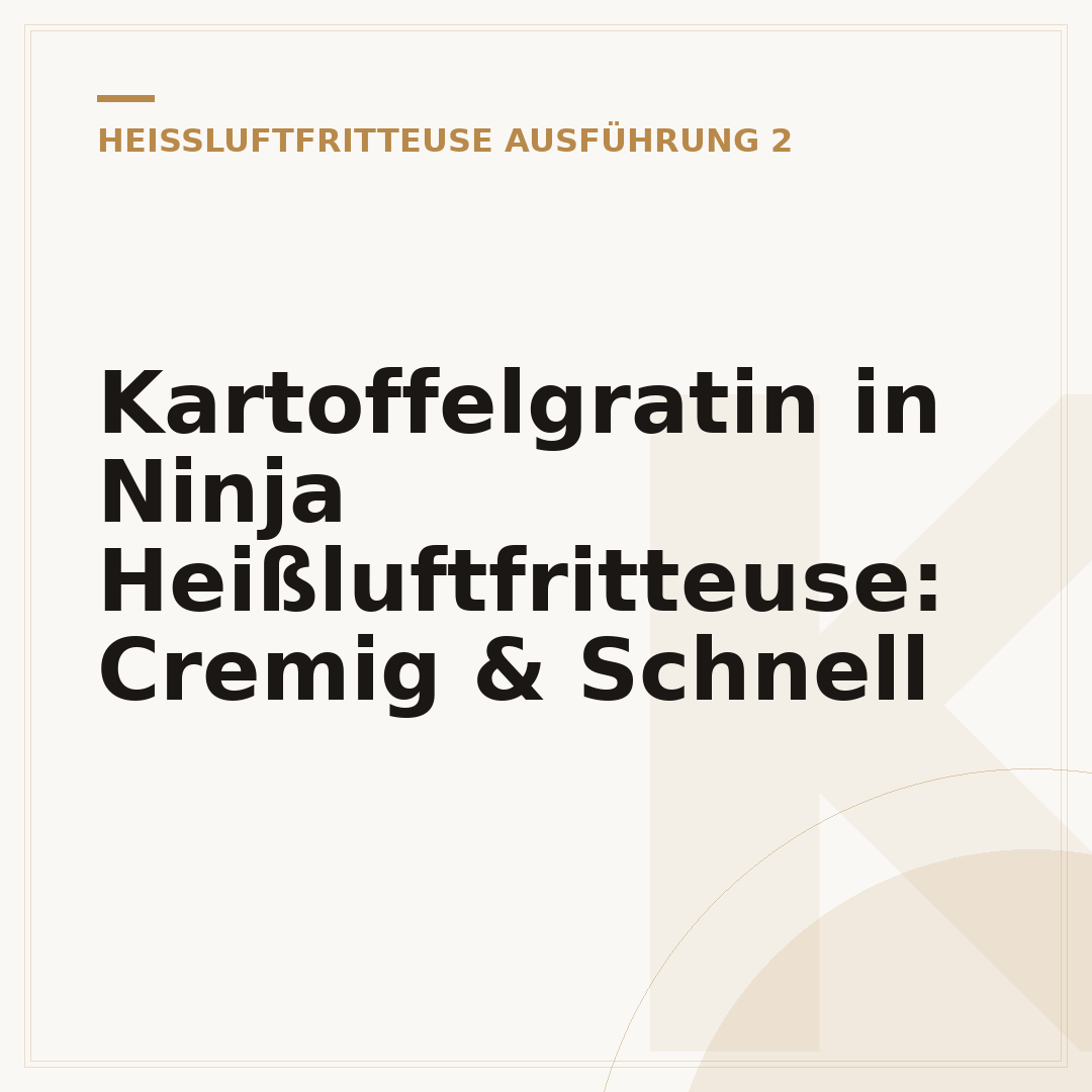 Kartoffelgratin in Ninja Heißluftfritteuse: Cremig & Schnell