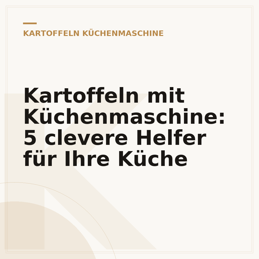 Kartoffeln mit Küchenmaschine: 5 clevere Helfer für Ihre Küche