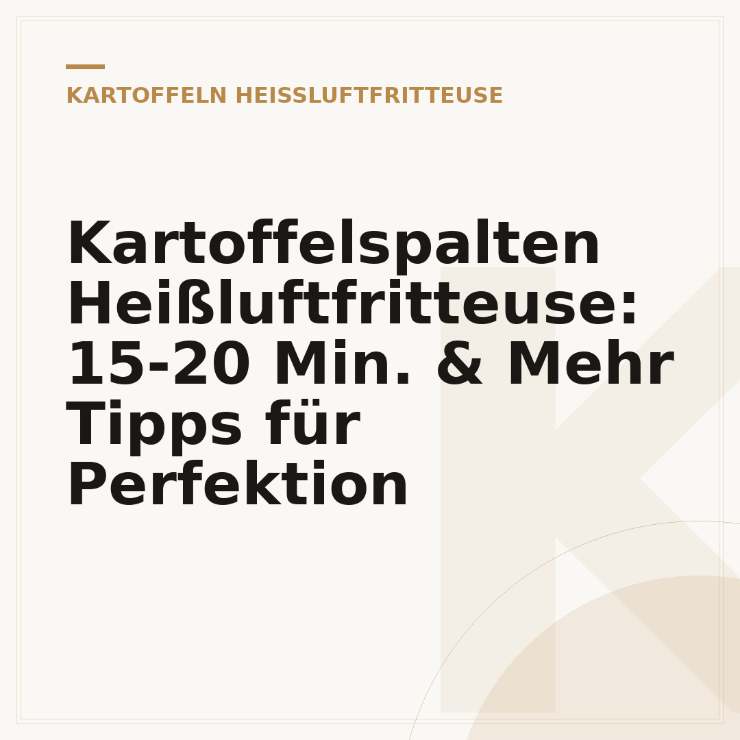 Kartoffelspalten Heißluftfritteuse: 15-20 Min. & Mehr Tipps für Perfektion