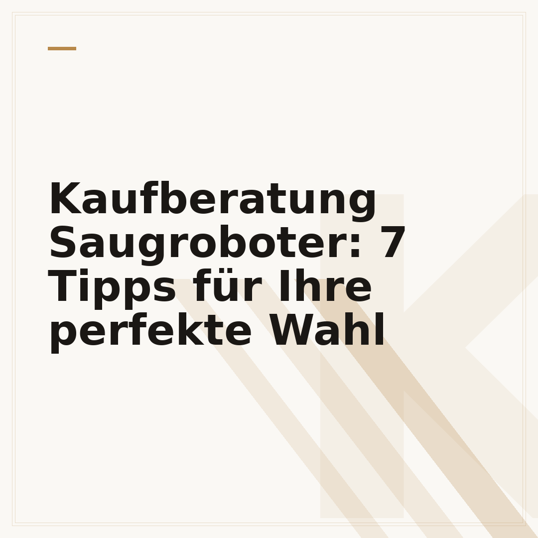 Kaufberatung Saugroboter: 7 Tipps für Ihre perfekte Wahl