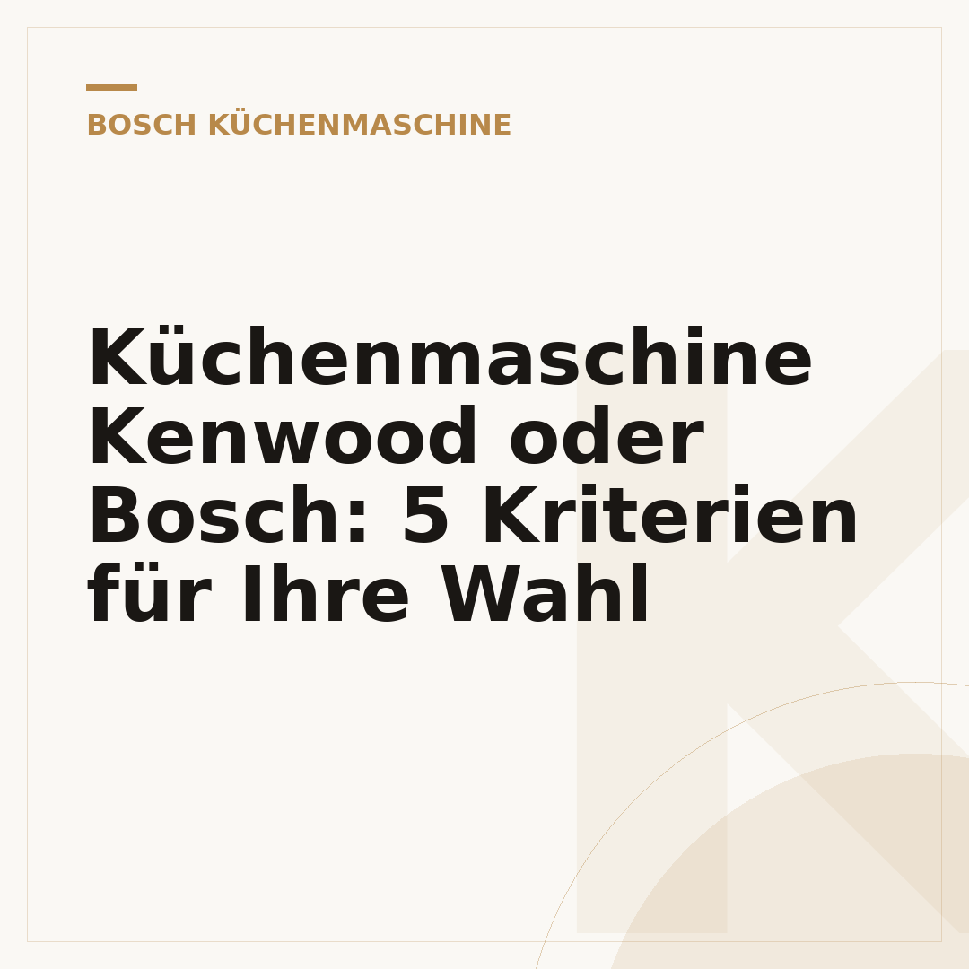 Küchenmaschine Kenwood oder Bosch: 5 Kriterien für Ihre Wahl