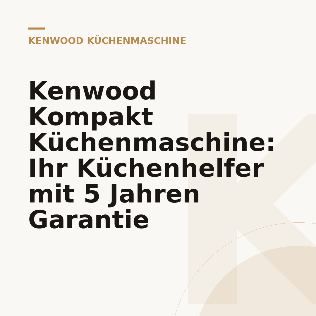Kenwood Kompakt Küchenmaschine: Ihr Küchenhelfer mit 5 Jahren Garantie