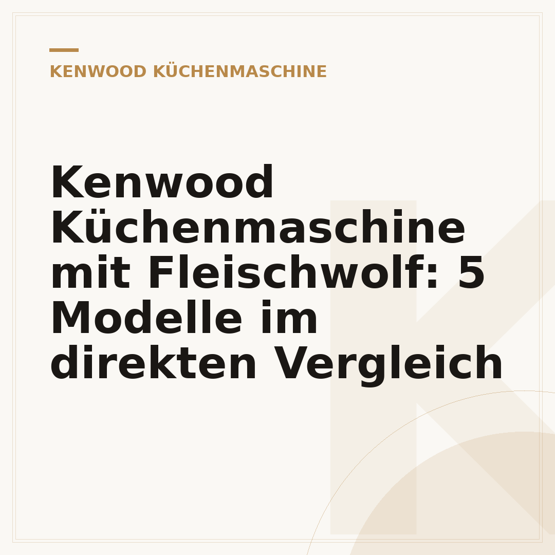 Kenwood Küchenmaschine mit Fleischwolf: 5 Modelle im direkten Vergleich