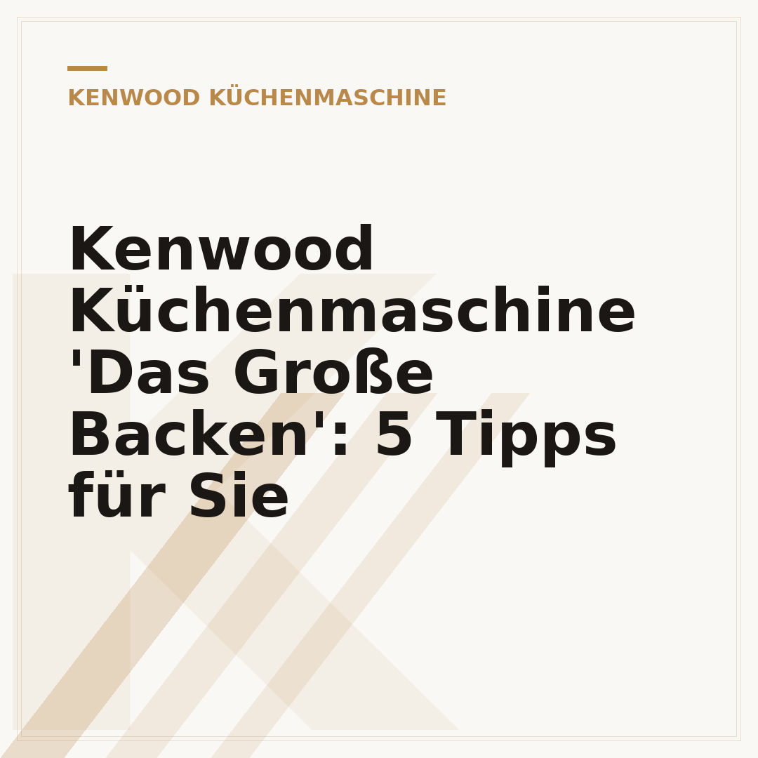 Kenwood Küchenmaschine 'Das Große Backen': 5 Tipps für Sie
