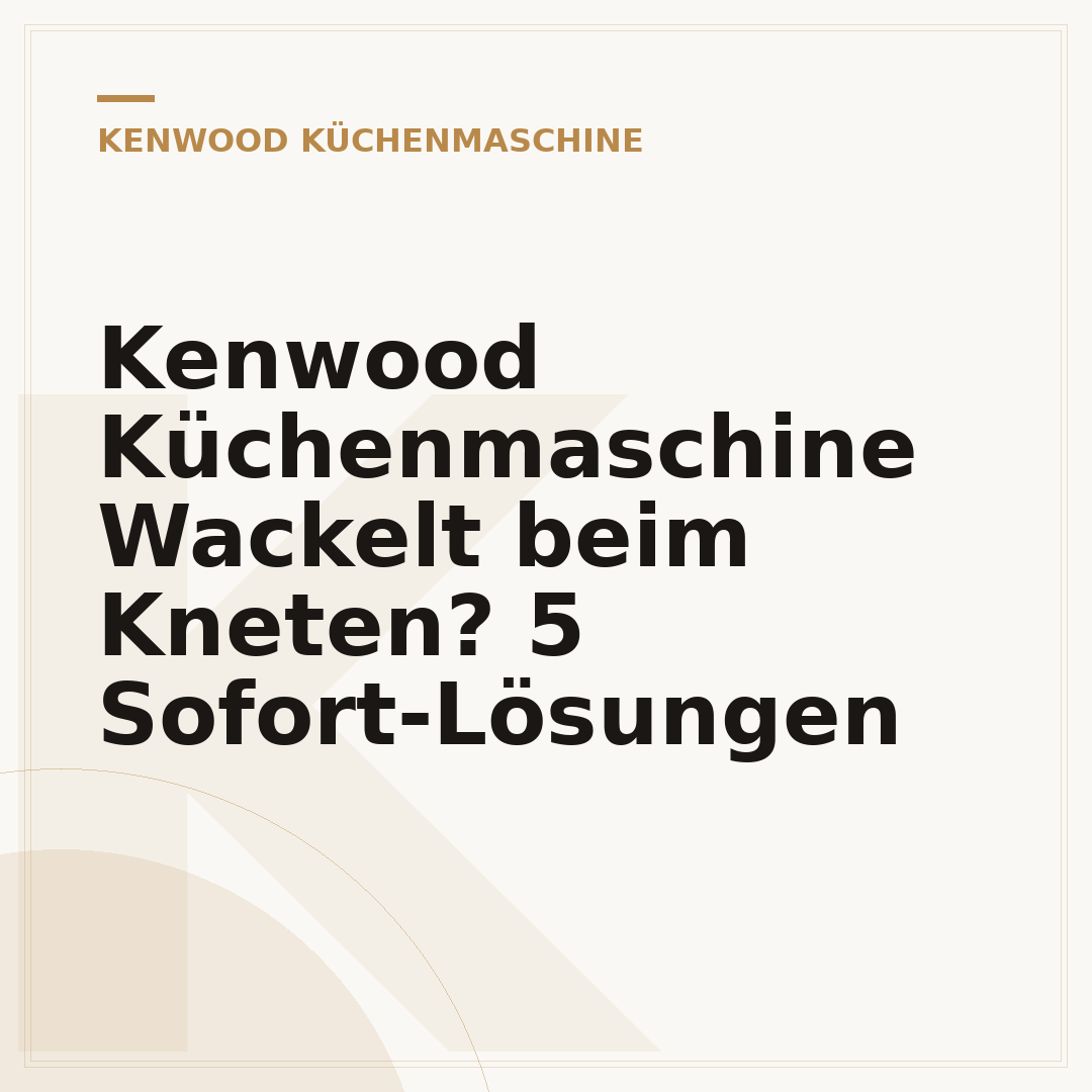 Kenwood Küchenmaschine Wackelt beim Kneten? 5 Sofort-Lösungen