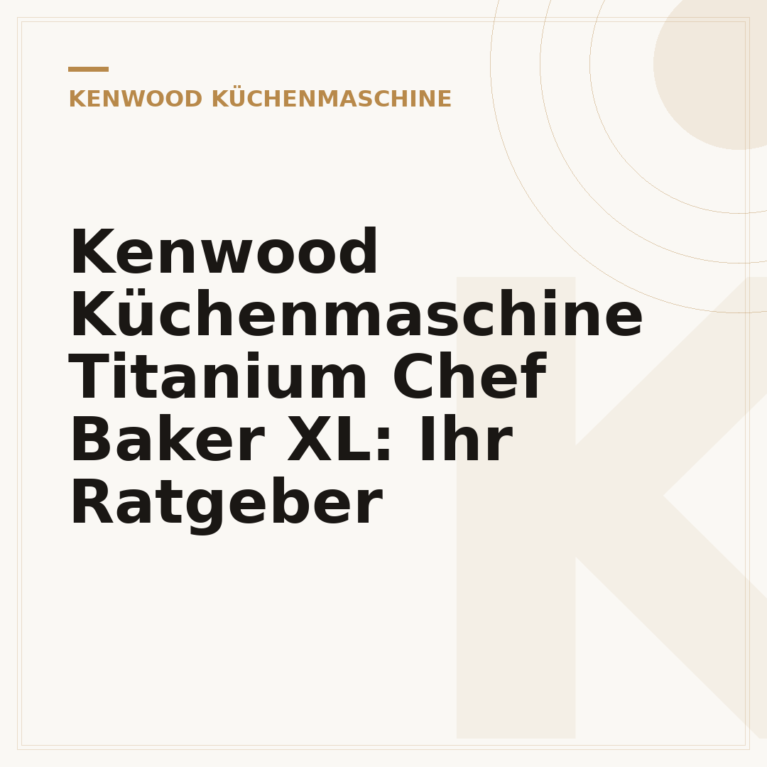 Kenwood Küchenmaschine Titanium Chef Baker XL: Ihr Ratgeber