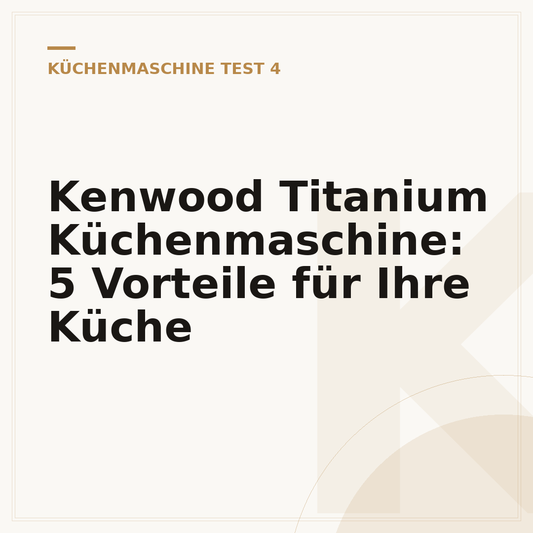 Kenwood Titanium Küchenmaschine: 5 Vorteile für Ihre Küche