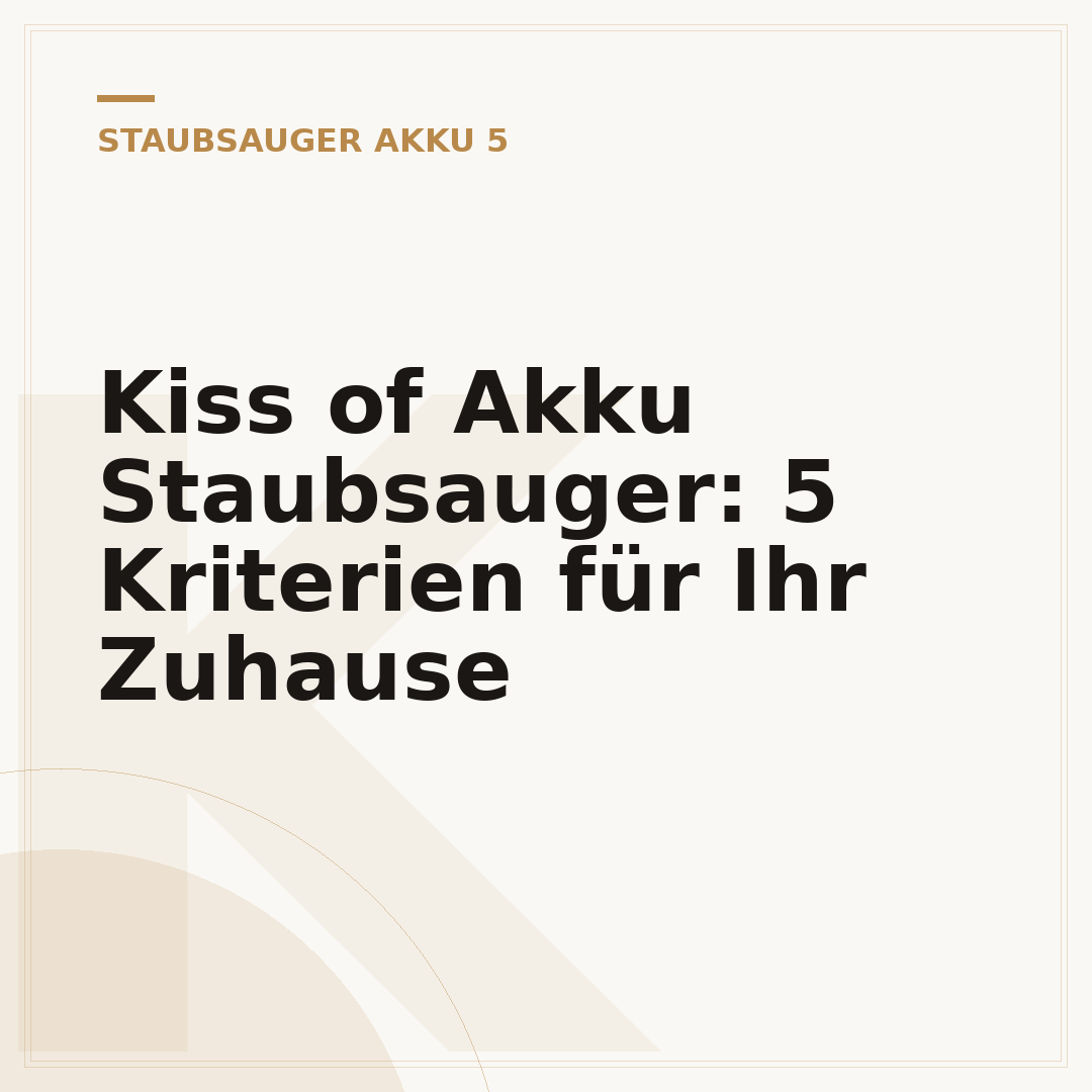Kiss of Akku Staubsauger: 5 Kriterien für Ihr Zuhause