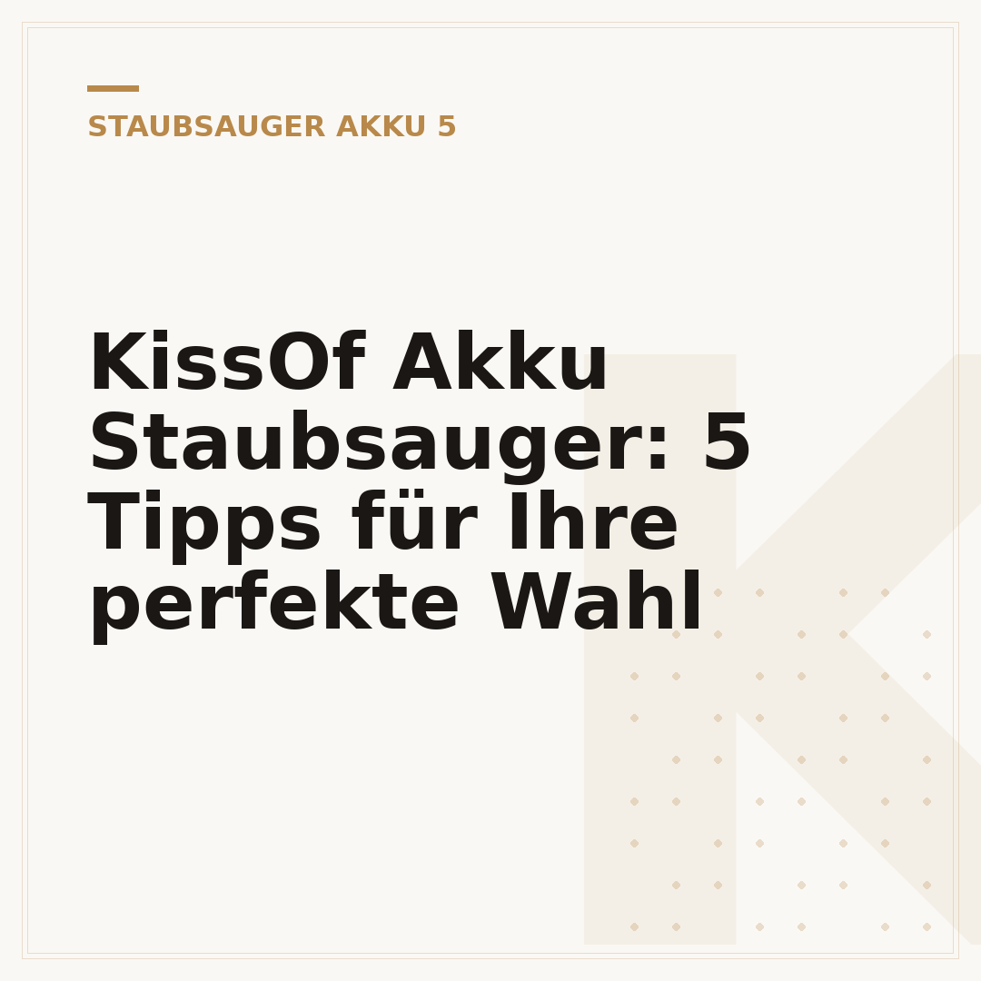 KissOf Akku Staubsauger: 5 Tipps für Ihre perfekte Wahl