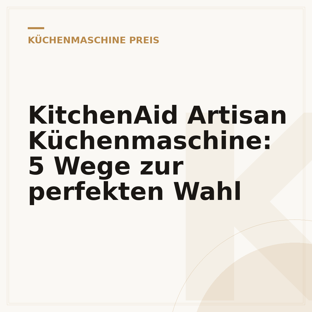 KitchenAid Artisan Küchenmaschine: 5 Wege zur perfekten Wahl