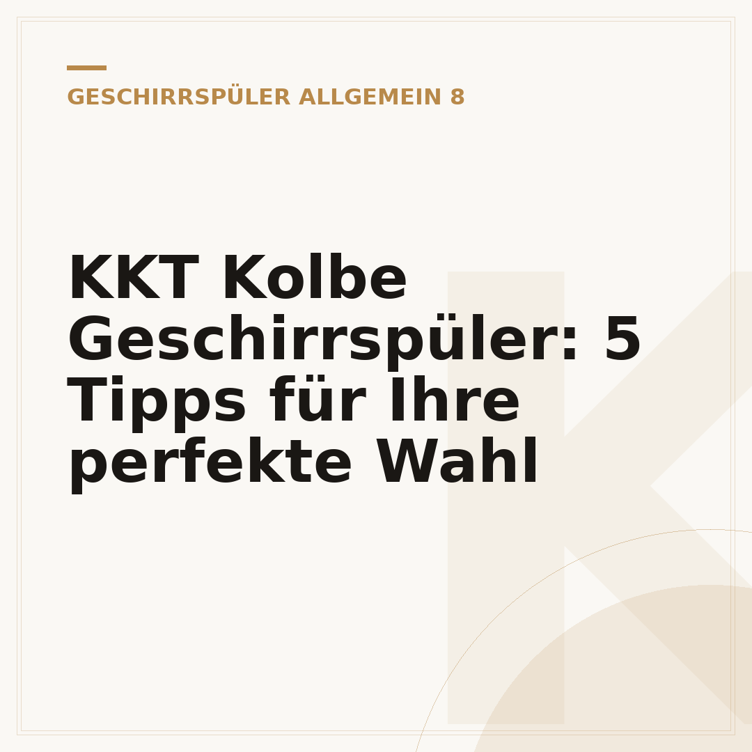 KKT Kolbe Geschirrspüler: 5 Tipps für Ihre perfekte Wahl