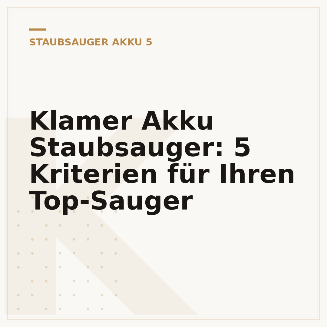 Klamer Akku Staubsauger: 5 Kriterien für Ihren Top-Sauger