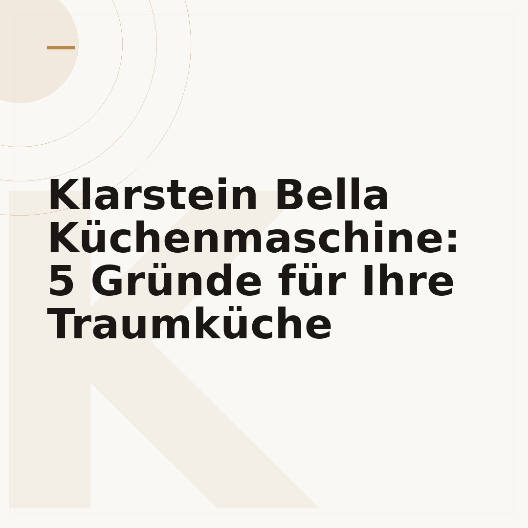 Klarstein Bella Küchenmaschine: 5 Gründe für Ihre Traumküche