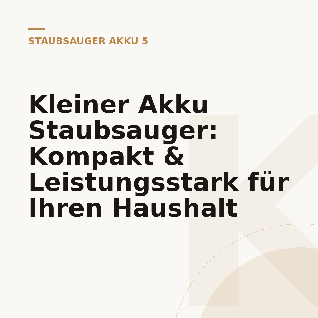 Kleiner Akku Staubsauger: Kompakt & Leistungsstark für Ihren Haushalt