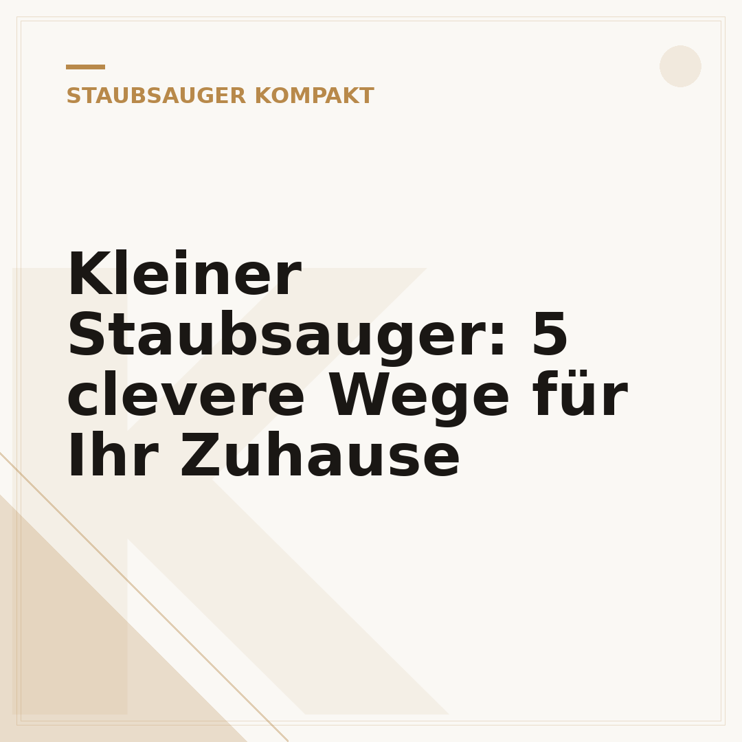 Kleiner Staubsauger: 5 clevere Wege für Ihr Zuhause