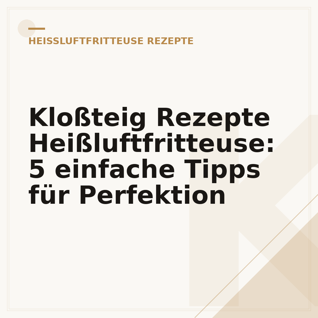Kloßteig Rezepte Heißluftfritteuse: 5 einfache Tipps für Perfektion