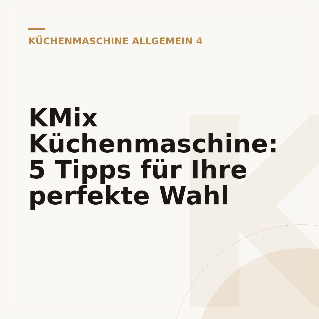 KMix Küchenmaschine: 5 Tipps für Ihre perfekte Wahl