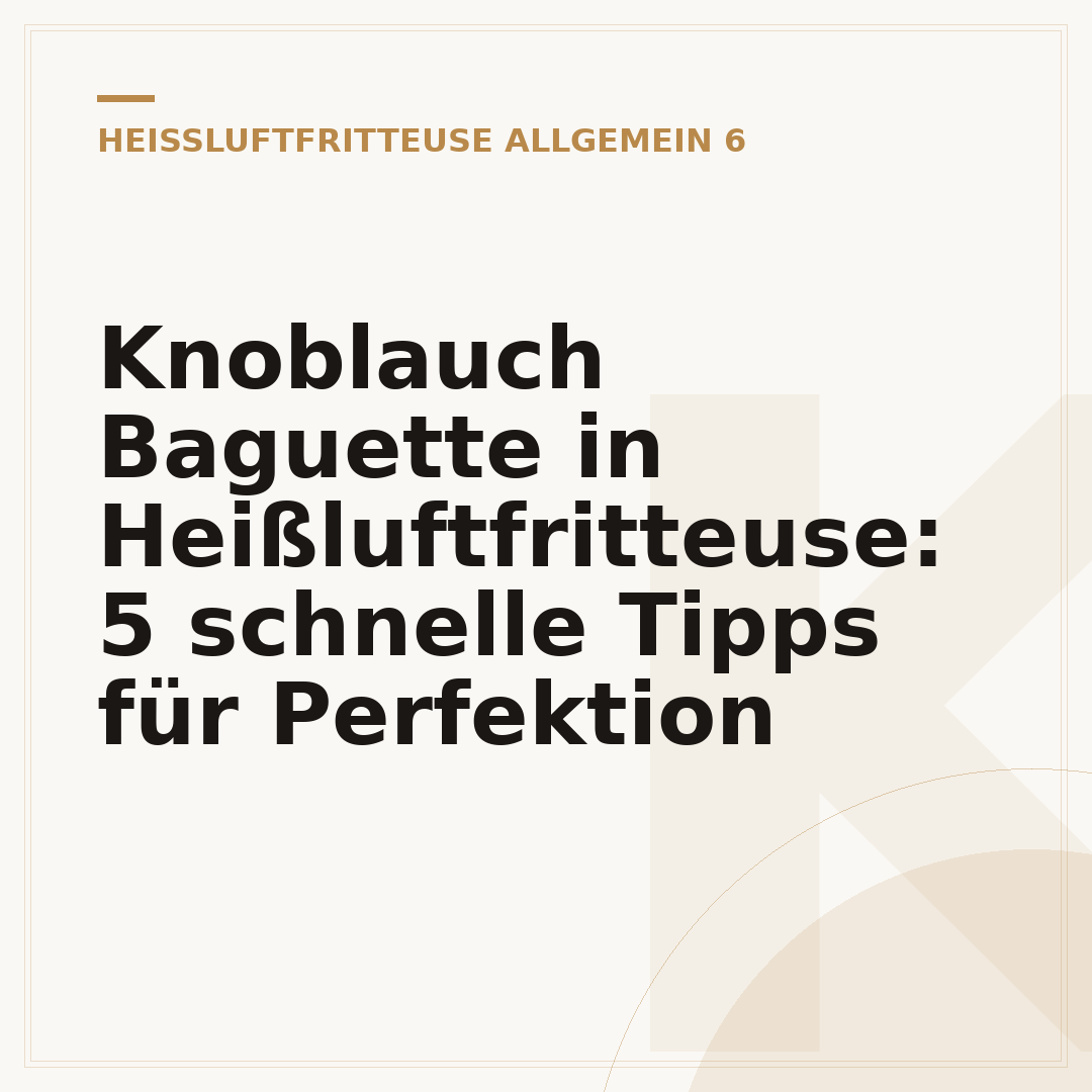 Knoblauch Baguette in Heißluftfritteuse: 5 schnelle Tipps für Perfektion