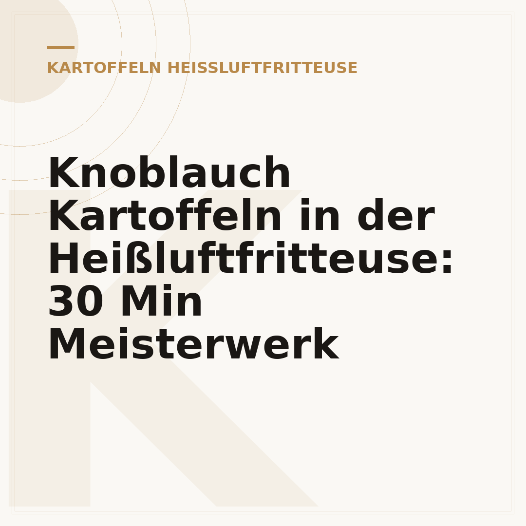 Knoblauch Kartoffeln in der Heißluftfritteuse: 30 Min Meisterwerk