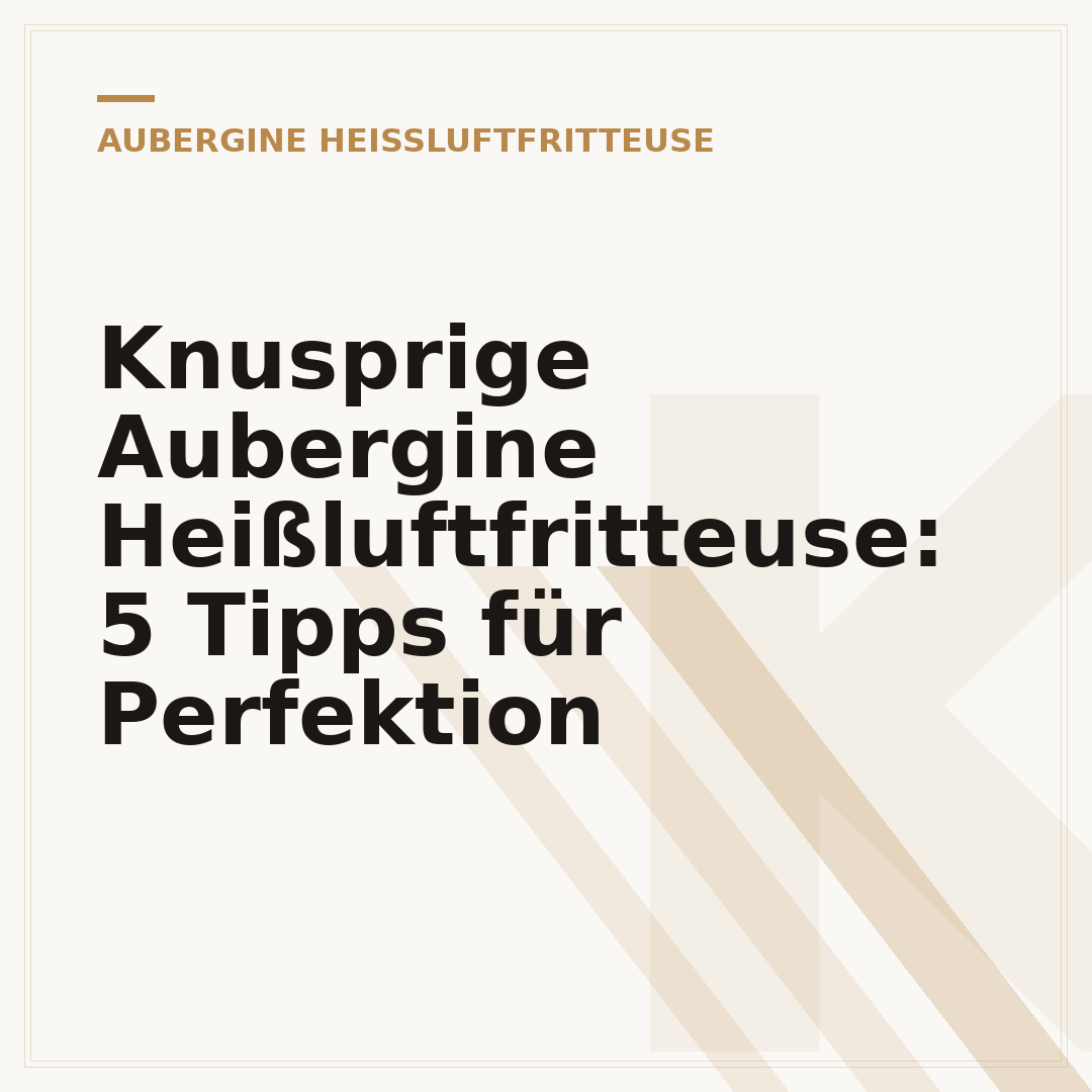 Knusprige Aubergine Heißluftfritteuse: 5 Tipps für Perfektion