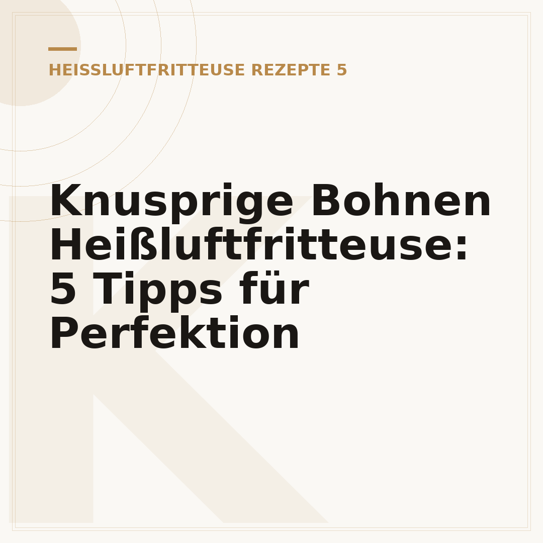 Knusprige Bohnen Heißluftfritteuse: 5 Tipps für Perfektion