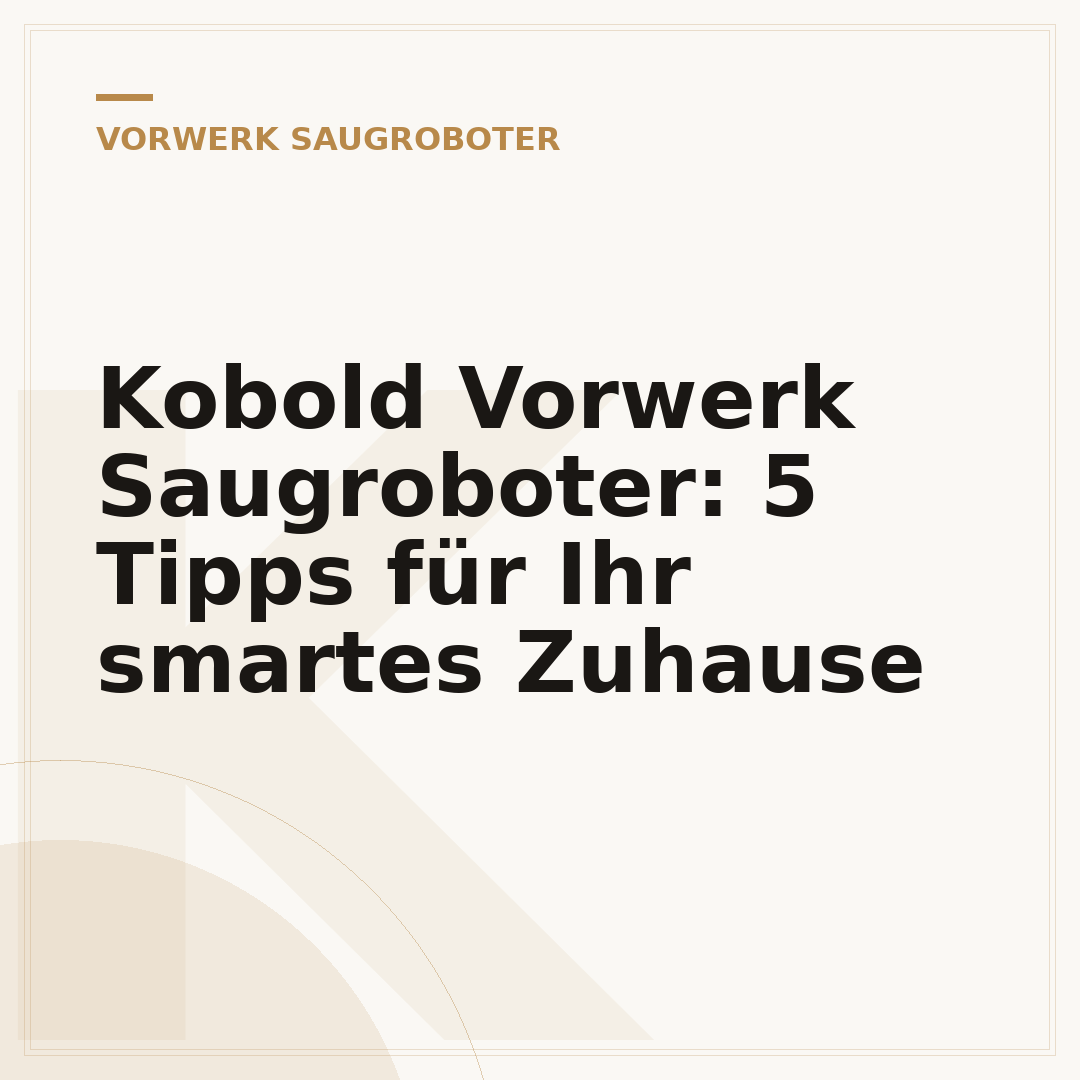 Kobold Vorwerk Saugroboter: 5 Tipps für Ihr smartes Zuhause