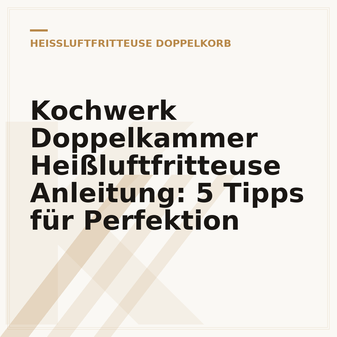 Kochwerk Doppelkammer Heißluftfritteuse Anleitung: 5 Tipps für Perfektion