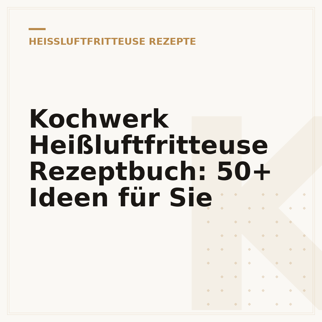Kochwerk Heißluftfritteuse Rezeptbuch: 50+ Ideen für Sie