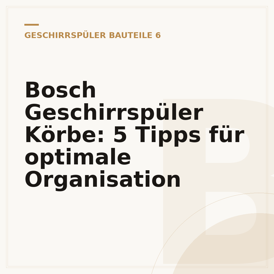 Bosch Geschirrspüler Körbe: 5 Tipps für optimale Organisation