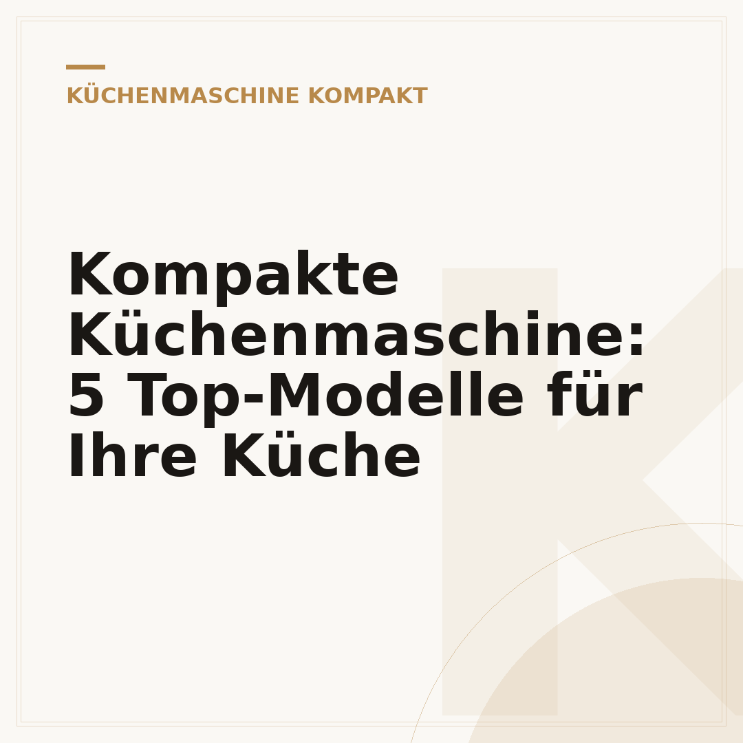 Kompakte Küchenmaschine: 5 Top-Modelle für Ihre Küche