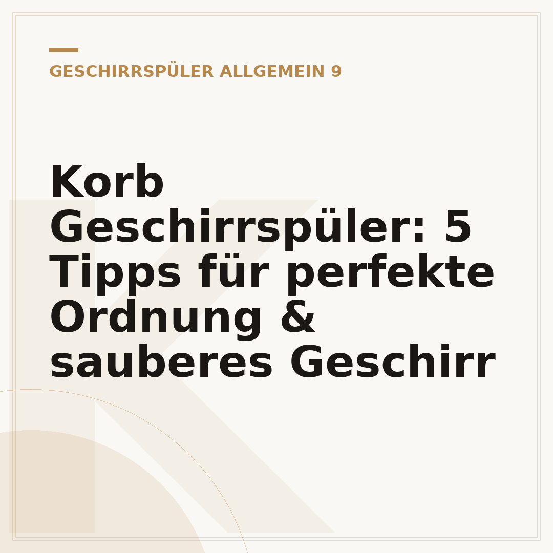 Korb Geschirrspüler: 5 Tipps für perfekte Ordnung & sauberes Geschirr