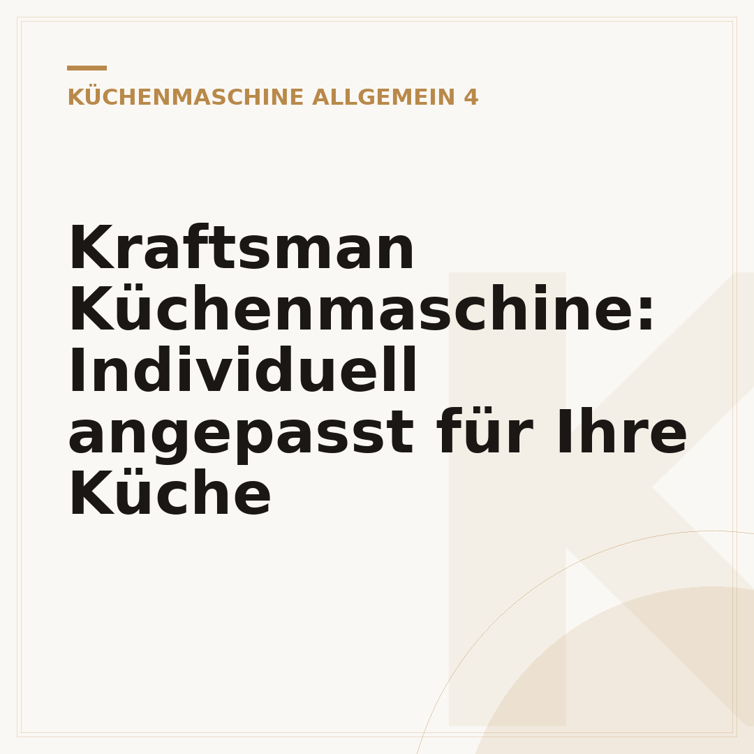 Kraftsman Küchenmaschine: Individuell angepasst für Ihre Küche