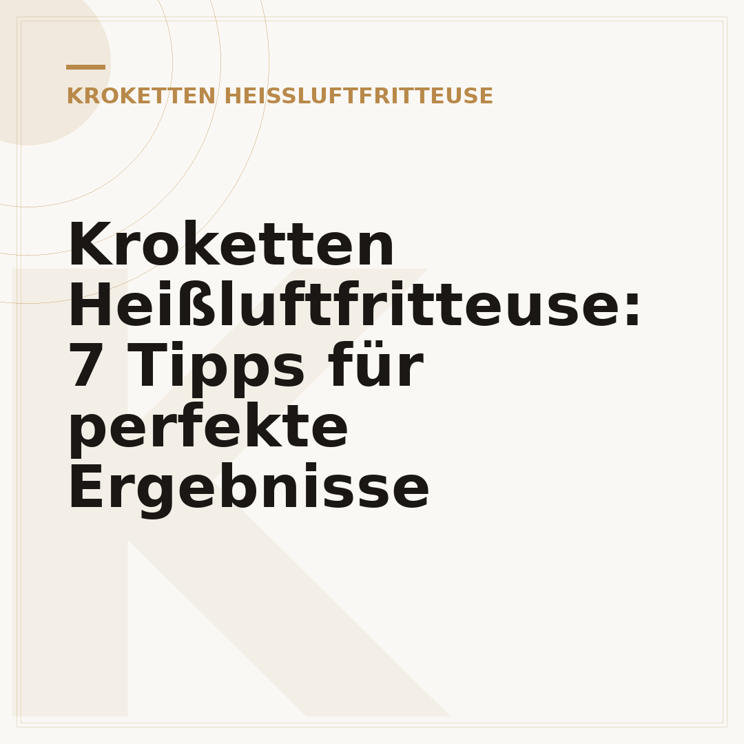Kroketten Heißluftfritteuse: 7 Tipps für perfekte Ergebnisse