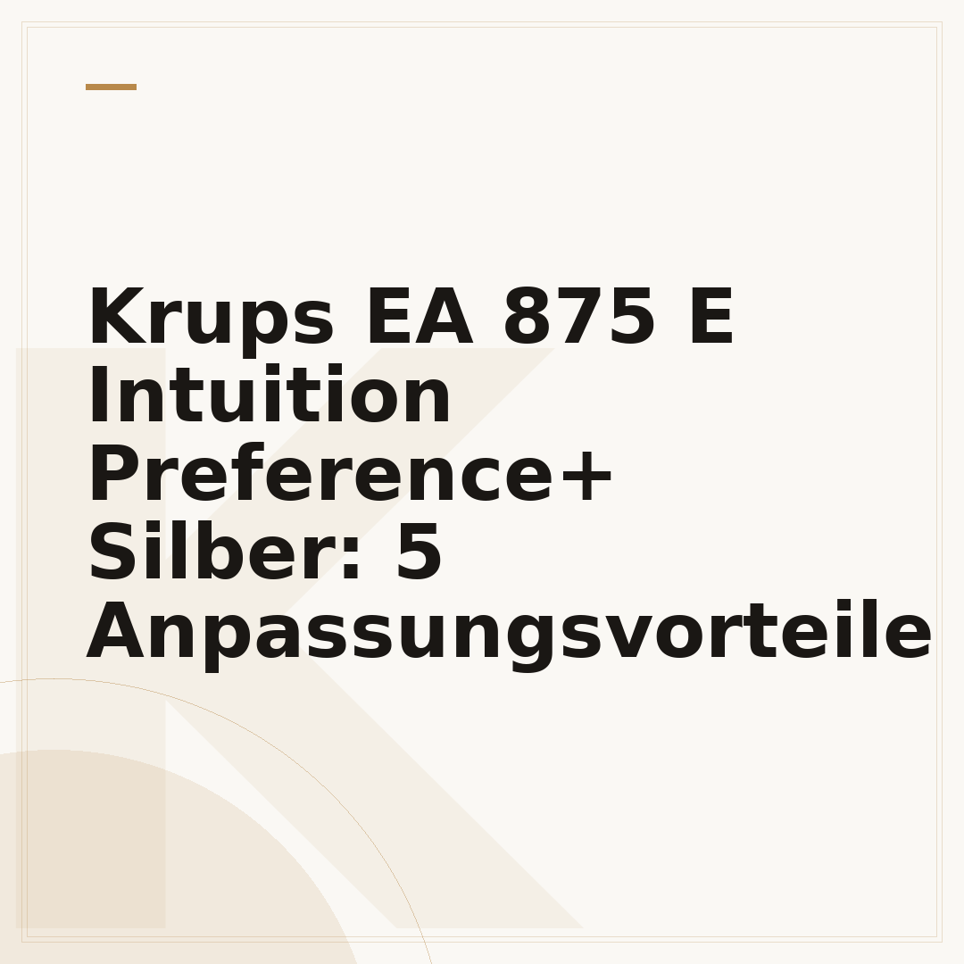Krups EA 875 E Intuition Preference+ Silber: 5 Anpassungsvorteile