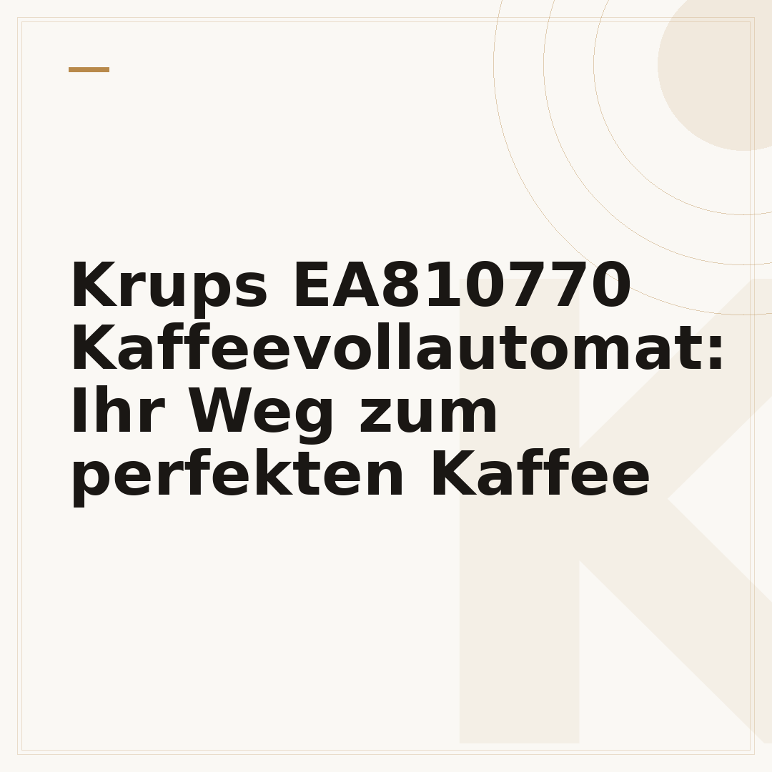 Krups EA810770 Kaffeevollautomat: Ihr Weg zum perfekten Kaffee