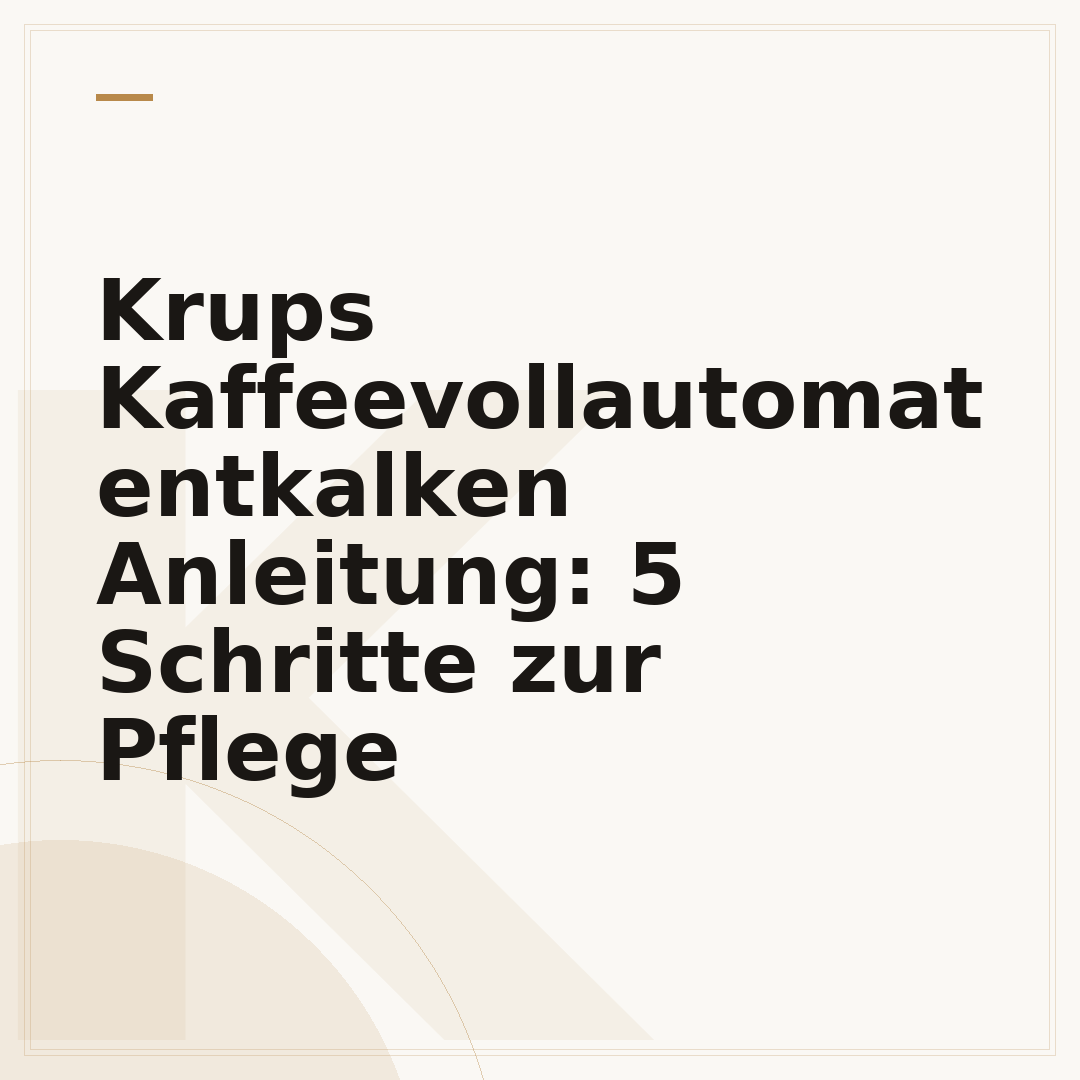 Krups Kaffeevollautomat entkalken Anleitung: 5 Schritte zur Pflege
