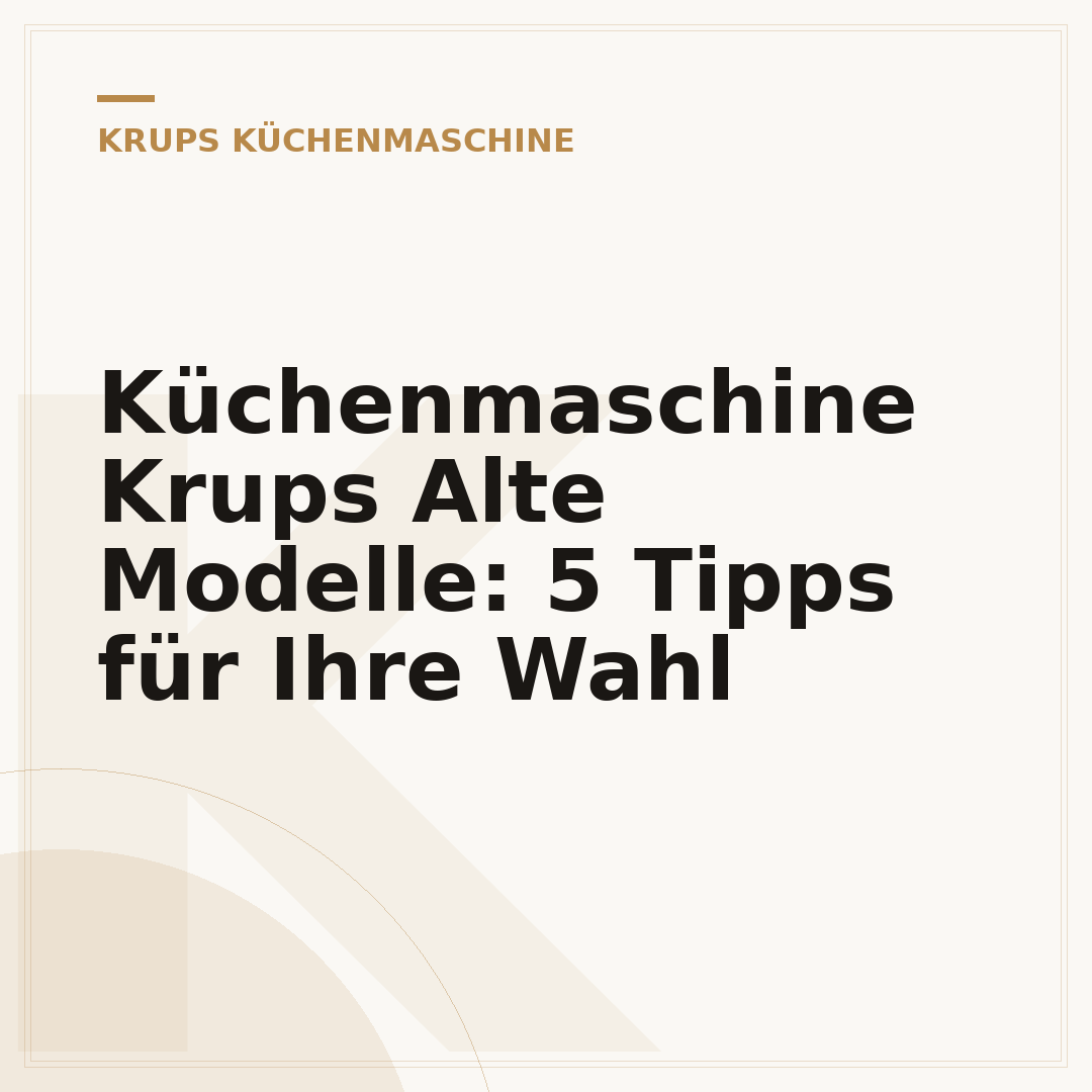 Küchenmaschine Krups Alte Modelle: 5 Tipps für Ihre Wahl