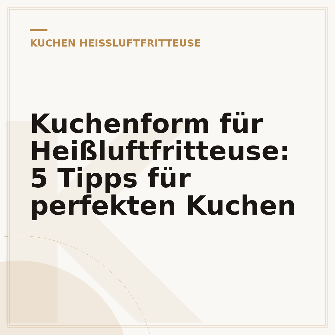 Kuchenform für Heißluftfritteuse: 5 Tipps für perfekten Kuchen