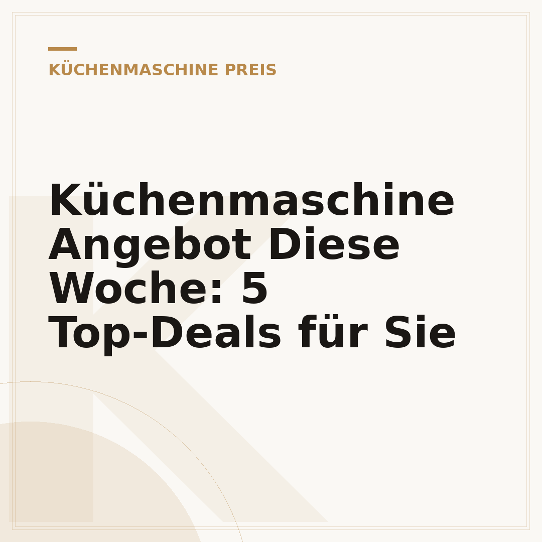 Küchenmaschine Angebot Diese Woche: 5 Top-Deals für Sie