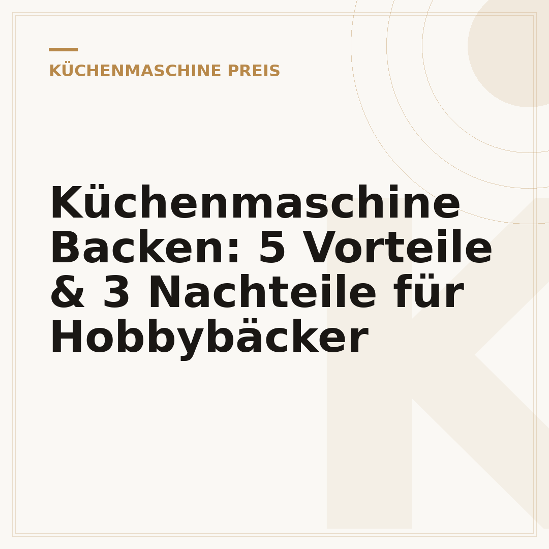 Küchenmaschine Backen: 5 Vorteile & 3 Nachteile für Hobbybäcker