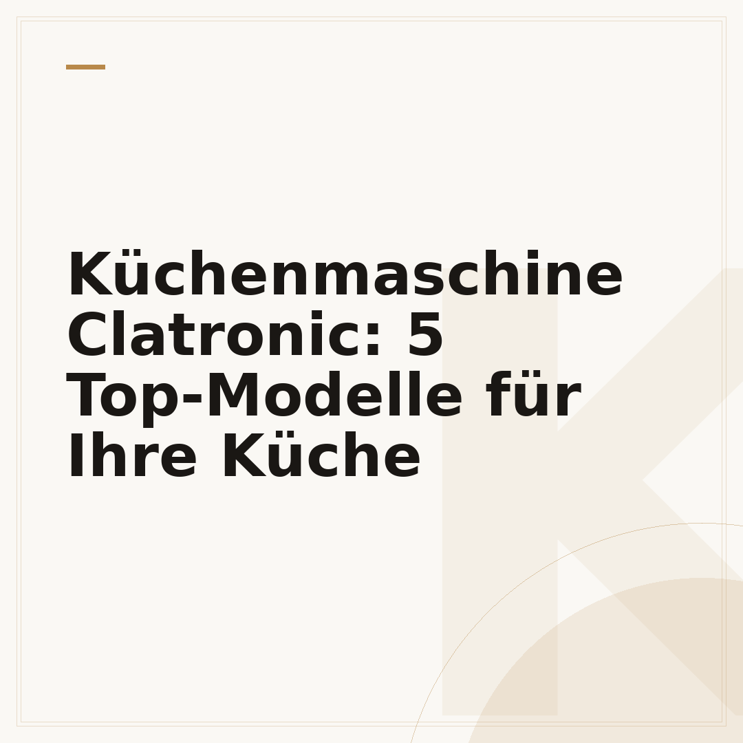 Küchenmaschine Clatronic: 5 Top-Modelle für Ihre Küche