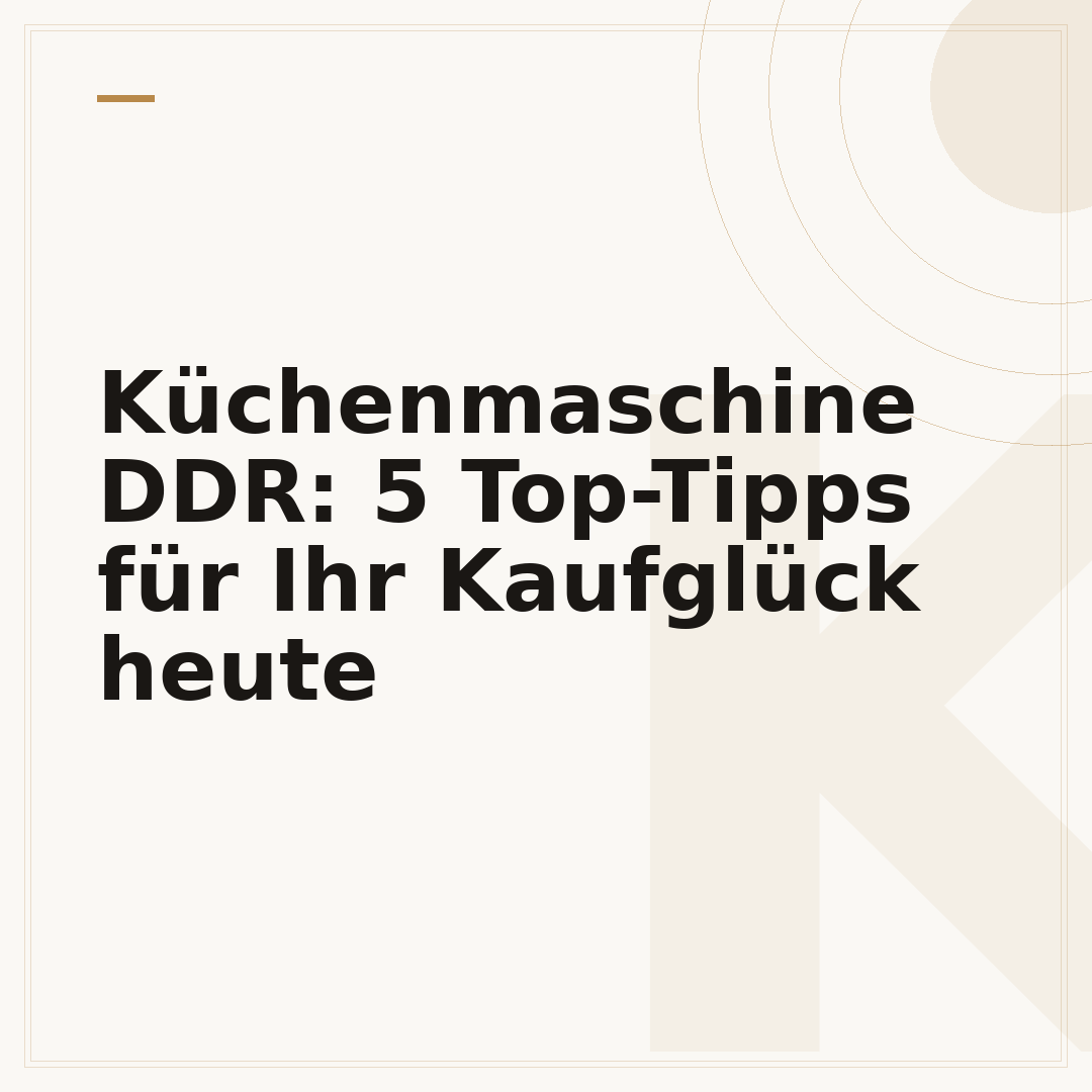 Küchenmaschine DDR: 5 Top-Tipps für Ihr Kaufglück heute