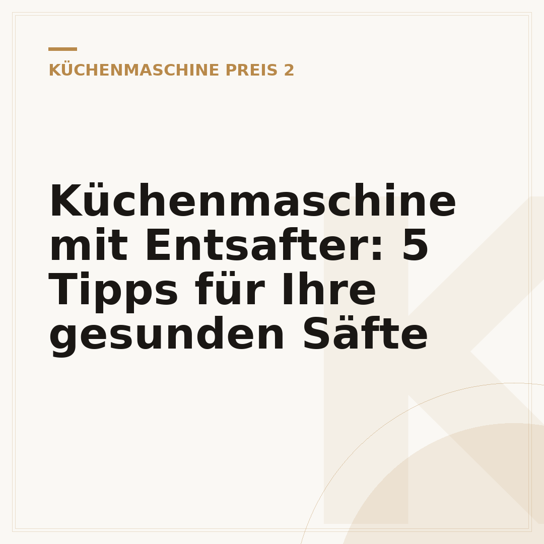 Küchenmaschine mit Entsafter: 5 Tipps für Ihre gesunden Säfte
