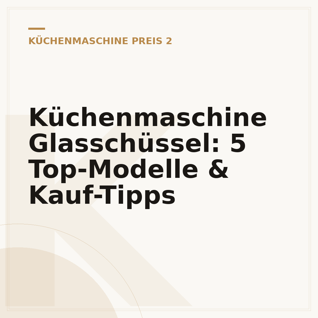 Küchenmaschine Glasschüssel: 5 Top-Modelle & Kauf-Tipps